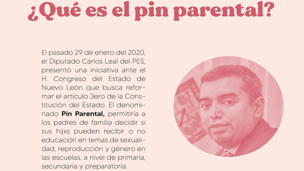 En el trascurso de esta semana se votará en el pleno del Congreso de Nuevo León, con mayoría panista, una controversial iniciativa de reforma a la Ley de Educación estatal denominada “PIN” parental. 