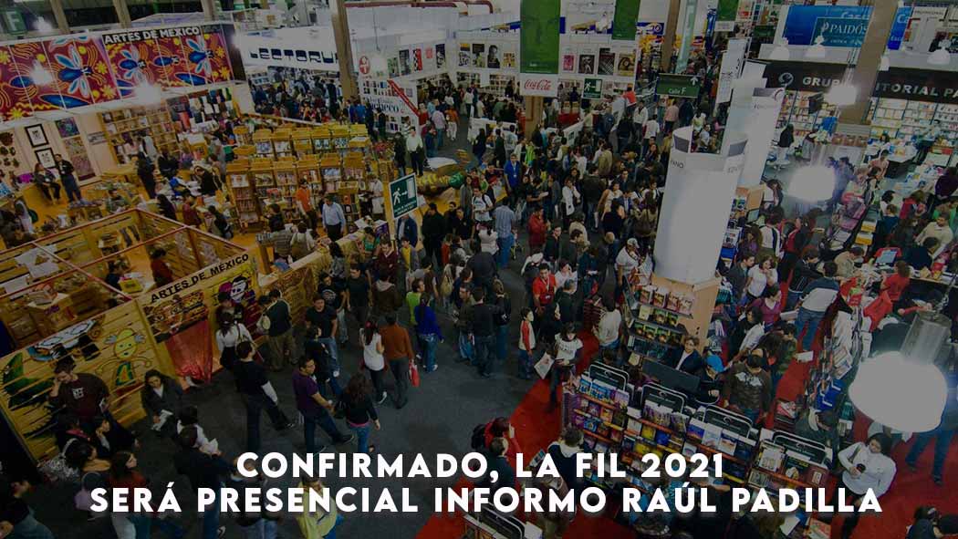 Confirmado, la FIL 2021 será presencial informo Raúl Padilla