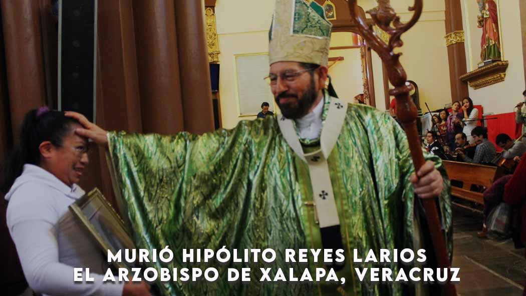 Murió Hipólito Reyes Larios el Arzobispo de Xalapa, Veracruz