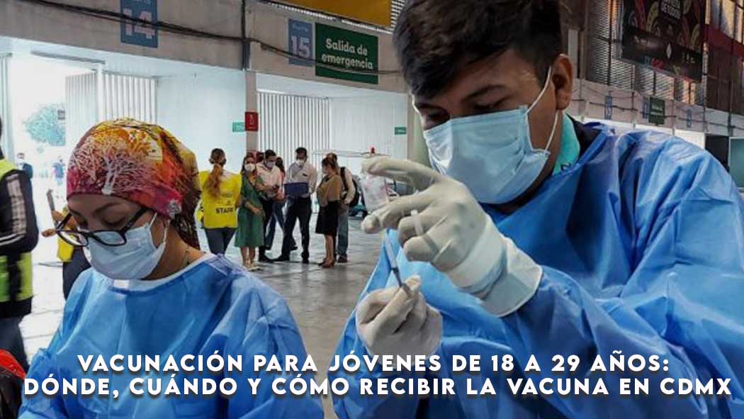 Inicia vacunación para jóvenes de 18 a 29 años: dónde, cuándo y cómo recibir la vacuna contra covid-19 en Ciudad de México