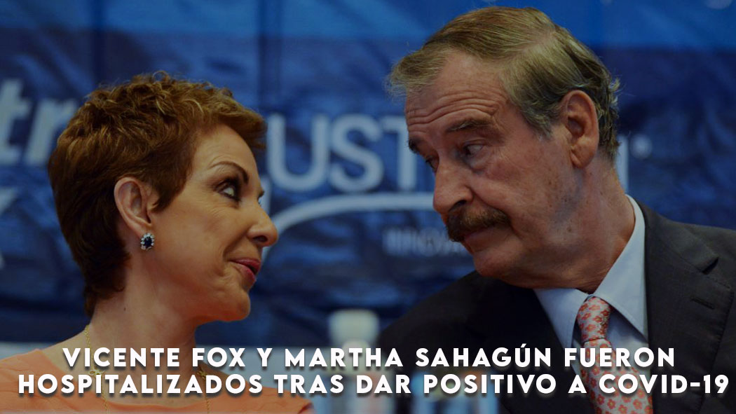 Vicente Fox y Martha Sahagún fueron hospitalizados tras dar positivo a COVID-19