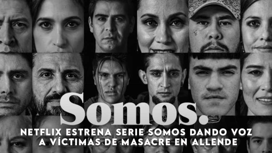 A partir de este 30 de junio Netflix presentó su serie denominado “Somos”, donde se cuenta la historia de la masacre cometida en el mes de marzo del 2011, en el municipio de Allende a 65 kilómetros de la Región Carbonífera.