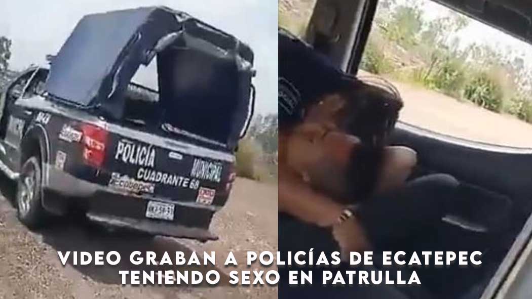Video graban a policías de Ecatepec teniendo sexo en patrulla