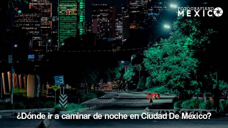 ¿Dónde ir a caminar de noche en Ciudad De México?