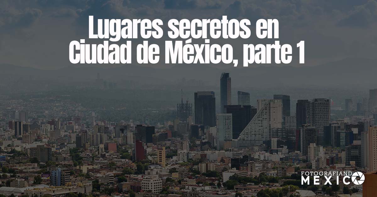 Lugares secretos que hay en Ciudad de México, parte 1