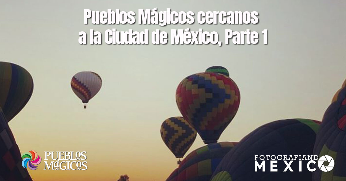 Pueblos Mágicos cercanos a la Ciudad de México