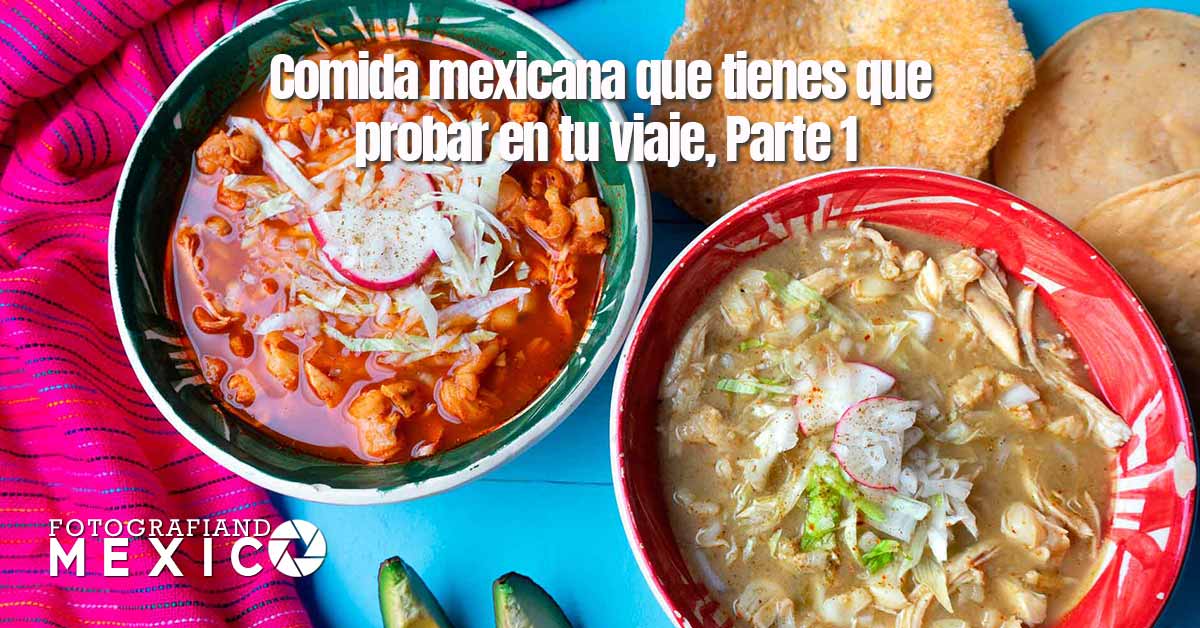 Comida mexicana que tienes que probar en tu viaje, Parte 1